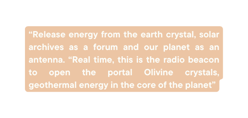 Release energy from the earth crystal solar archives as a forum and our planet as an antenna Real time this is the radio beacon to open the portal Olivine crystals geothermal energy in the core of the planet